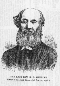 Rev. George Bomfforde WHEELER (1805-1877), A Classic Scholar of Trinity College Dublin and the second editor of the Irish Times from 1859 to 1877. He was a prolific journalist and translator of Latin poetry into English. Also a regular contributor to Charles Dickens's "All the Year round".